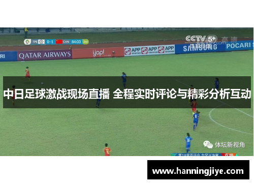 中日足球激战现场直播 全程实时评论与精彩分析互动